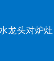 淄博阴阳风水化煞一百零二—— 水龙头对炉灶
