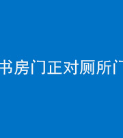 淄博阴阳风水化煞一百五十五——书房门正对厕所门